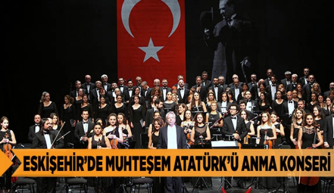 ESKİŞEHİR’DE MUHTEŞEM ATATÜRK’Ü ANMA KONSERİ