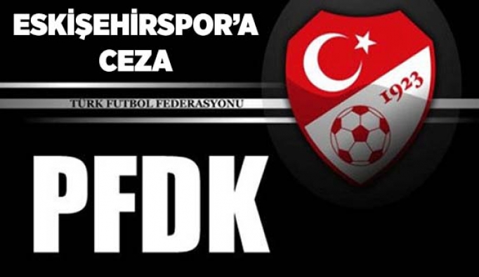 ESKİŞEHİRSPOR'A PFDK'DAN CEZA