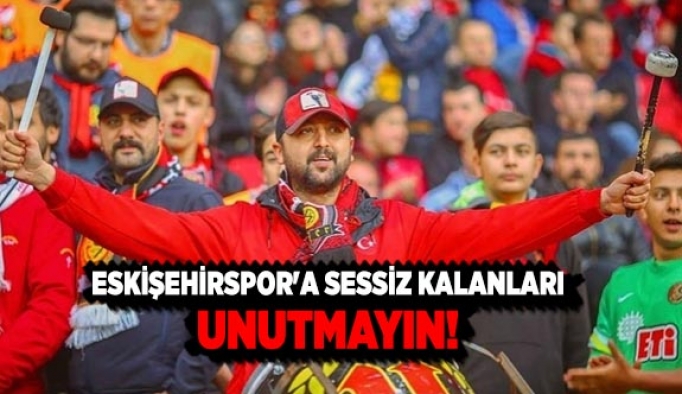 ESKİŞEHİRSPOR'A SESSİZ KALANLARI UNUTMAYIN