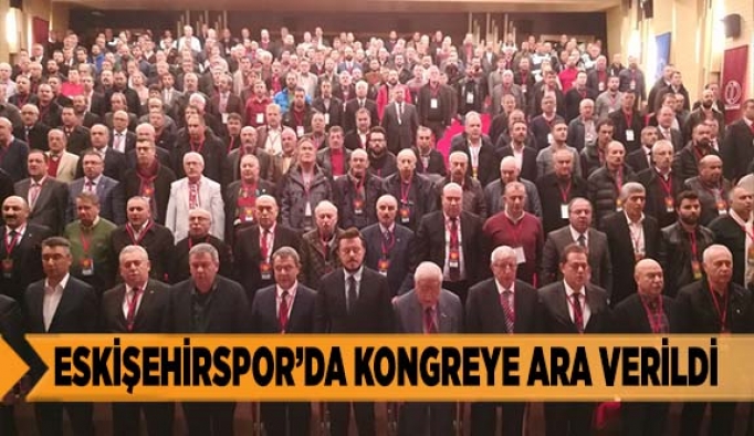 ESKİŞEHİRSPOR'DA KONGREYE ARA VERİLDİ