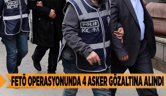 FETÖ operasyonunda 4 asker gözaltına alındı