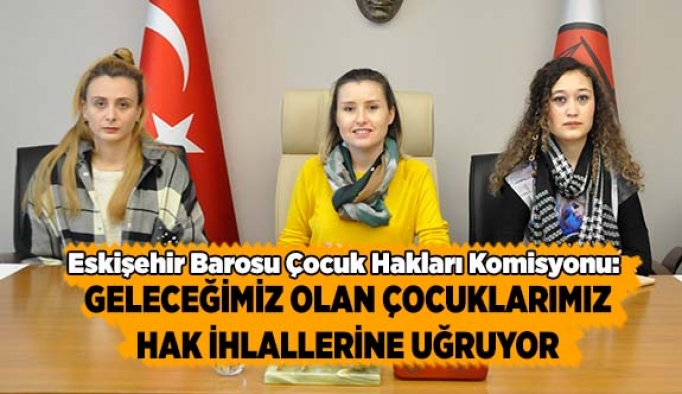 Geleceğimiz olan çocuklarımız hak ihlallerine uğruyor