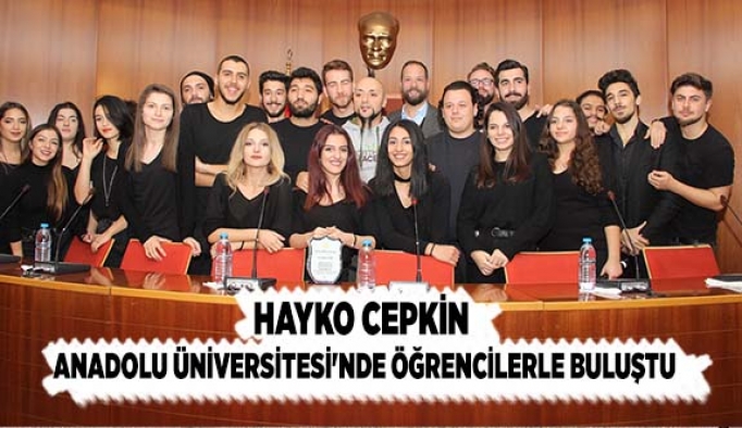 HAYKO CEPKİN ANADOLU ÜNİVERSİTESİ'NDE ÖĞRENCİLERLE BULUŞTU