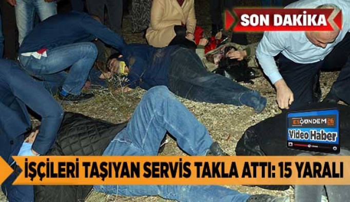 İşçileri taşıyan servis takla attı: 15 yaralı