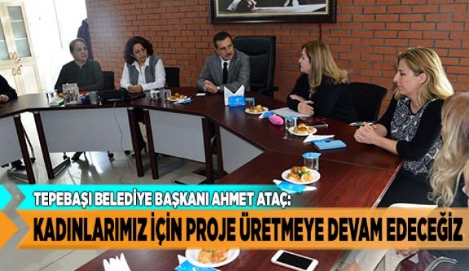 KADINLARIMIZ İÇİN PROJE ÜRETMEYE DEVAM EDECEĞİZ