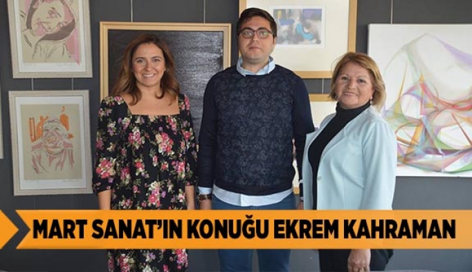 MART SANAT, EKREM KAHRAMAN’I KONUK EDİYOR