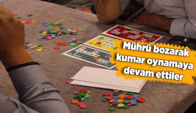 Mührü bozarak kumar oynamaya devam ettiler