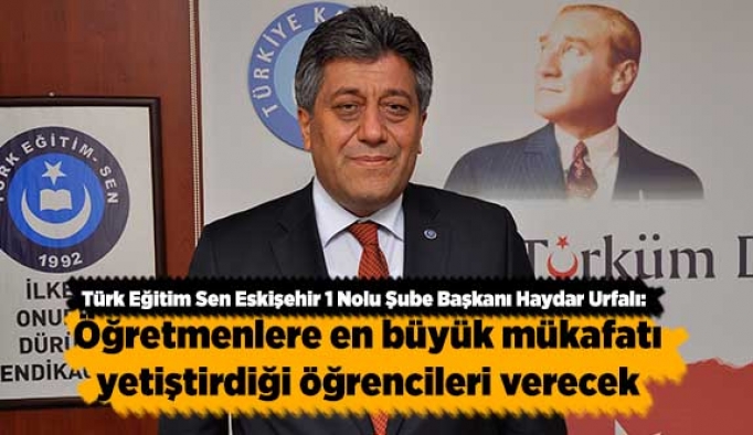 Öğretmenlere en büyük mükafatı yetiştirdiği öğrencileri verecek