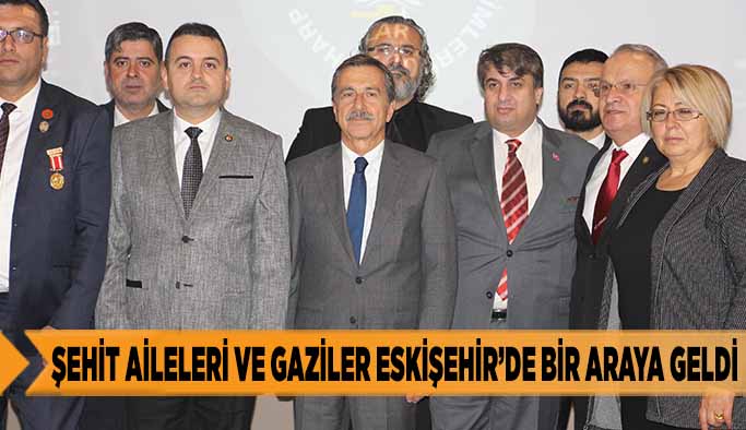 ŞEHİT AİLELERİ VE GAZİLER ESKİŞEHİR’DE BİR ARAYA GELDİ