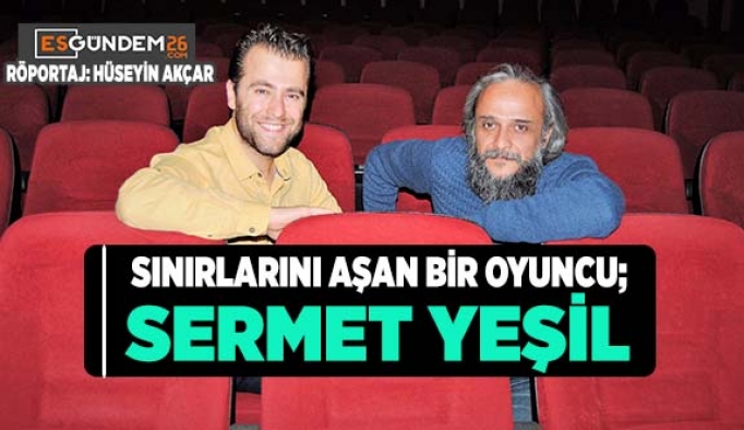 SINIRLARINI AŞAN BİR OYUNCU; SERMET YEŞİL