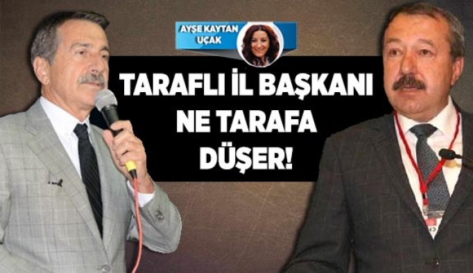 TARAFLI İL BAŞKANI NE TARAFA DÜŞER!