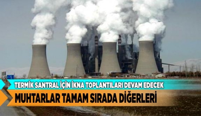 TERMİK SANTRAL İÇİN İKNA TOPLANTILARI DEVAM EDECEK