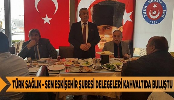Türk Sağlık - Sen Eskişehir Şubesi delegeleri kahvaltıda buluştu