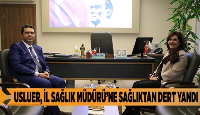 USLUER, İL SAĞLIK MÜDÜRÜNE SAĞLIKTAN DERT YANDI