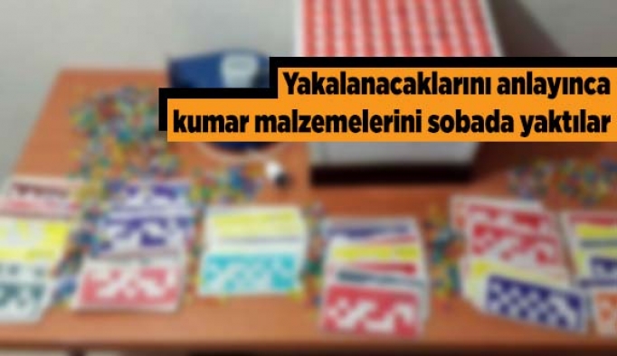 Yakalanacaklarını anlayınca kumar malzemelerini sobada yaktılar