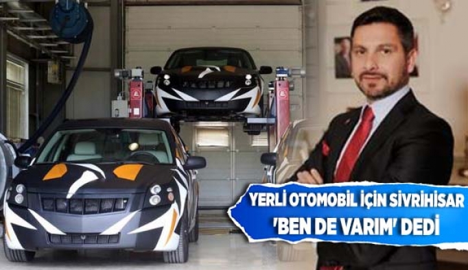 YERLİ OTOMOBİL İÇİN SİVRİHİSAR 'BEN DE VARIM' DEDİ