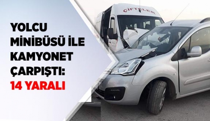 Yolcu minibüsü ile kamyonet çarpıştı: 14 yaralı