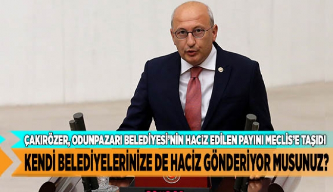 Çakırözer: Kendi belediyelerinize de haciz gönderiyor musunuz?