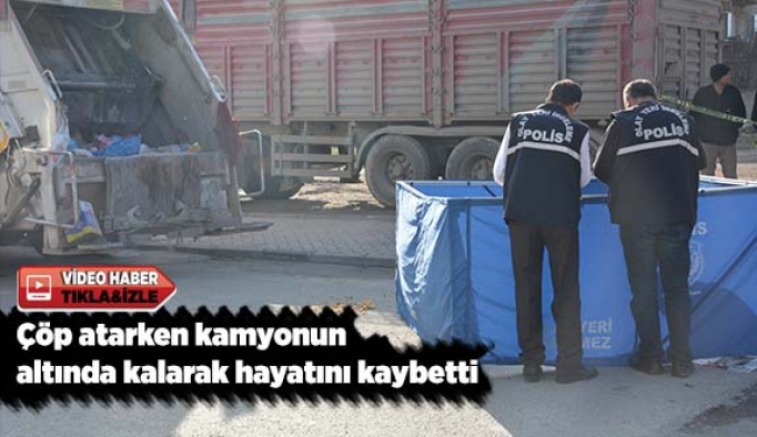 Çöp atarken kamyonun altında kalarak hayatını kaybetti