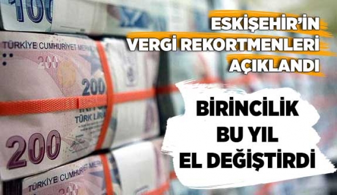 ESKİŞEHİR'İN VERGİ REKORTMENLERİ AÇIKLANDI