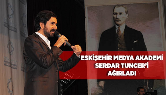 ESKİŞEHİR MEDYA AKADEMİ SERDAR TUNCER’İ AĞIRLADI