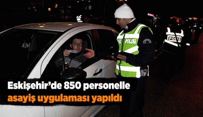 Eskişehir’de 850 personelle asayiş uygulaması