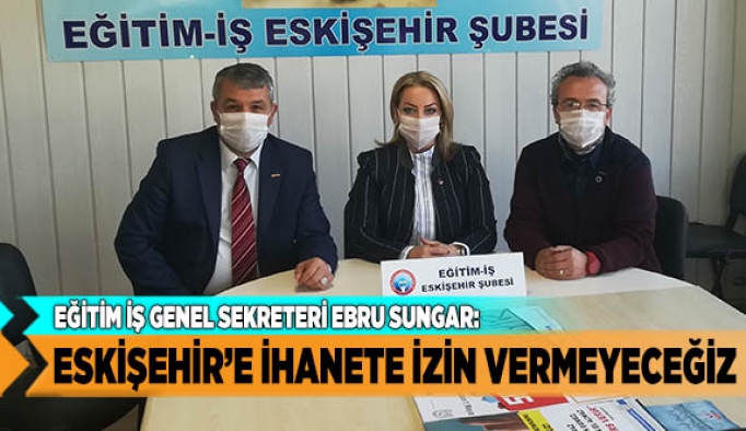 ESKİŞEHİR’E İHANETE İZİN VERMEYECEĞİZ