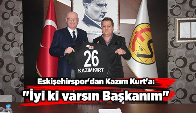 Eskişehirspor'dan Kazım Kurt'a: "İyi ki varsın Başkanım"