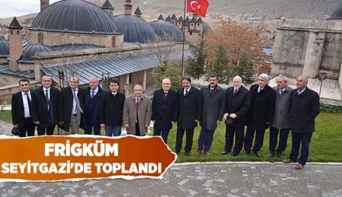 FRİGKÜM SEYİTGAZİ'DE TOPLANDI