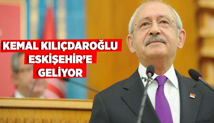 Kemal Kılıçdaroğlu Eskişehir'e geliyor