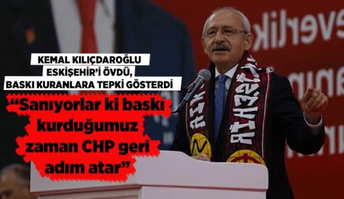 KILIÇDAROĞLU ESKİŞEHİR’İ ÖVDÜ, BASKI KURANLARA TEPKİ GÖSTERDİ