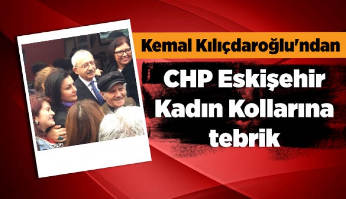 Kılıçdaroğlu'ndan, CHP Eskişehir Kadın Kollarına tebrik