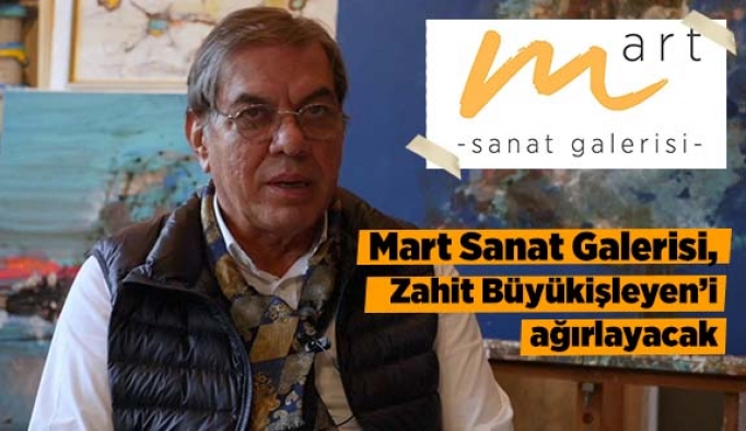 Mart Sanat Galerisi, Zahit Büyükişleyen’i ağırlayacak