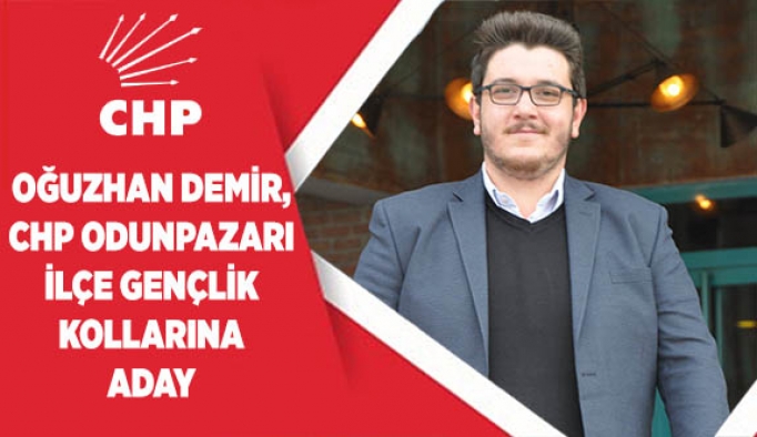 OĞUZHAN DEMİR, CHP ODUNPAZARI İLÇE GENÇLİK KOLLARINA ADAY