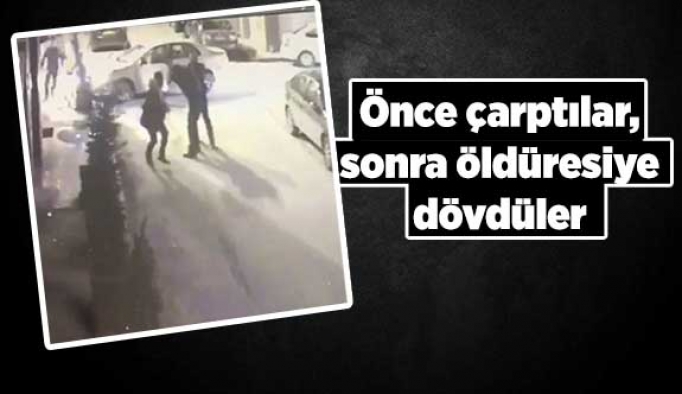 Önce çarptılar, sonra öldüresiye dövdüler