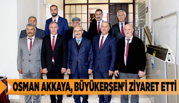 OSMAN AKKAYA, BÜYÜKERŞEN'İ ZİYARET ETTİ