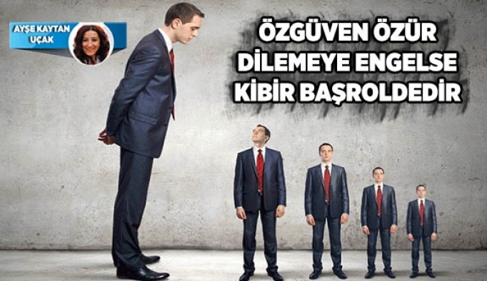 ÖZGÜVEN ÖZÜR DİLEMEYE ENGELSE KİBİR BAŞROLDEDİR