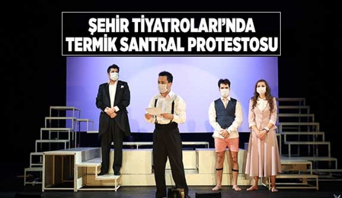 ŞEHİR TİYATROLARINDA TERMİK SANTRAL PROTESTOSU