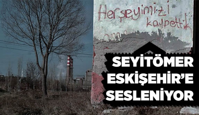 SEYİTÖMER ESKİŞEHİR’E SESLENİYOR