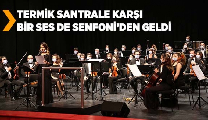 TERMİK SANTRALE KARŞI BİR SES DE SENFONİ’DEN GELDİ