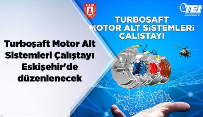 Turboşaft Motor Alt Sistemleri Çalıştayı Eskişehir'de düzenlenecek