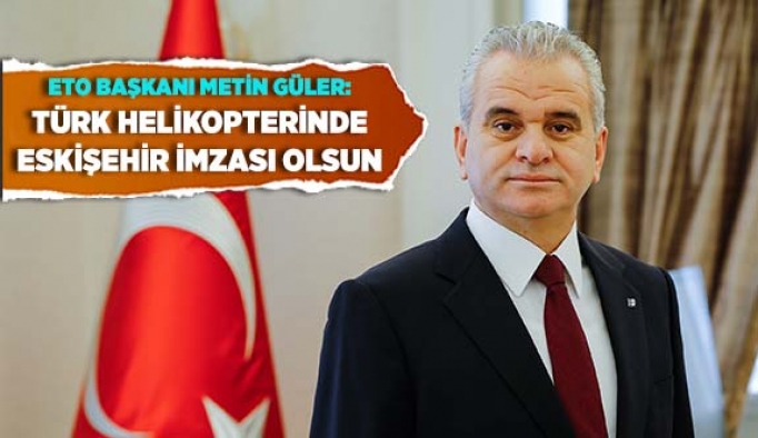 TÜRK HELİKOPTERİNDE ESKİŞEHİR İMZASI OLSUN