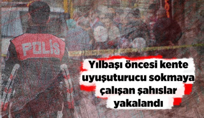 Yılbaşı öncesi kente uyuşuturucu sokmaya çalışan şahıslar yakalandı