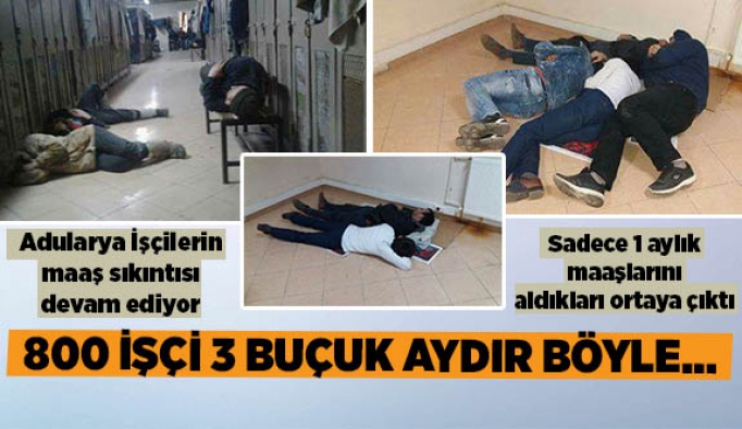 800 İŞÇİ 3 BUÇUK AYDIR BÖYLE…