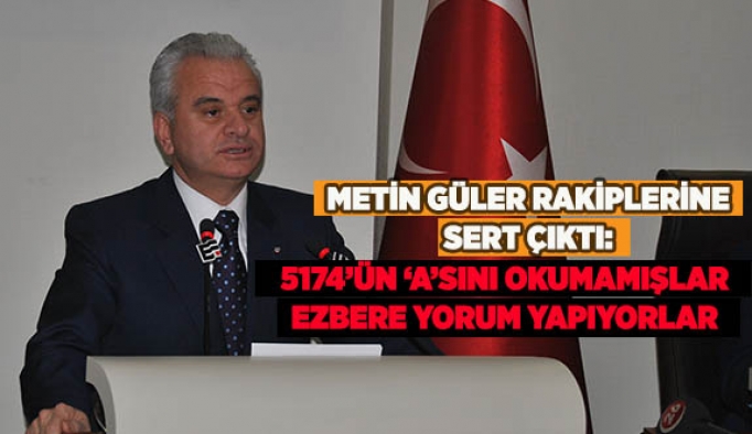 BAŞKAN GÜLER RAKİPLERİNE SERT ÇIKTI