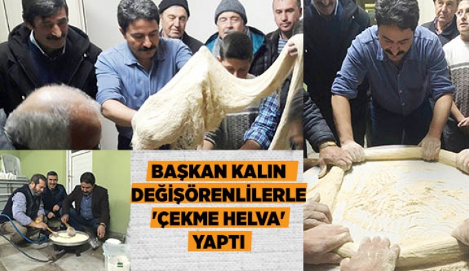 BAŞKAN KALIN DEĞİŞÖRENLİLERLE 'ÇEKME HELVA' YAPTI