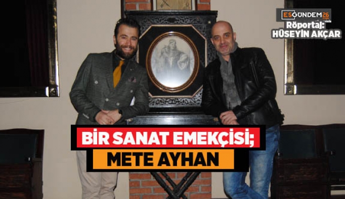 BİR SANAT EMEKÇİSİ; METE AYHAN