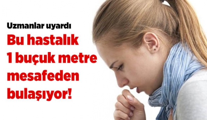 Bu hastalık 1 buçuk metre mesafeden bulaşıyor