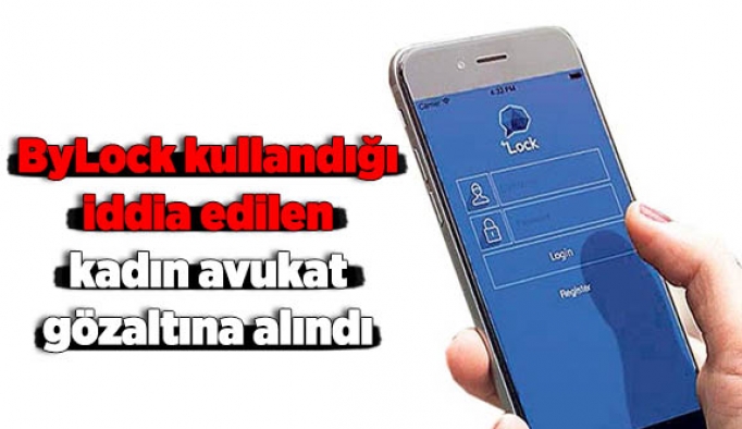 ByLock kullandığı iddia edilen kadın avukat gözaltına alındı