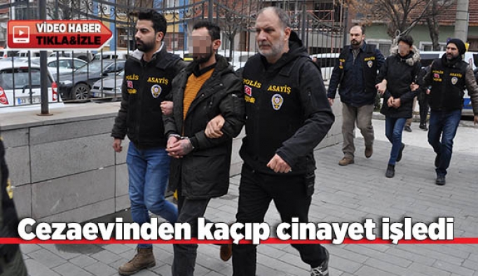 Cezaevinden kaçıp cinayet işledi